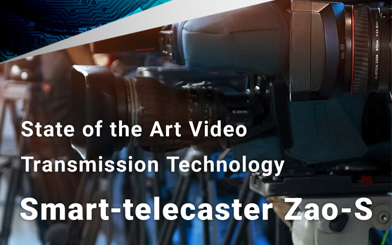 State of the Art Video Transmission Technology Smart-telecaster Zao-S